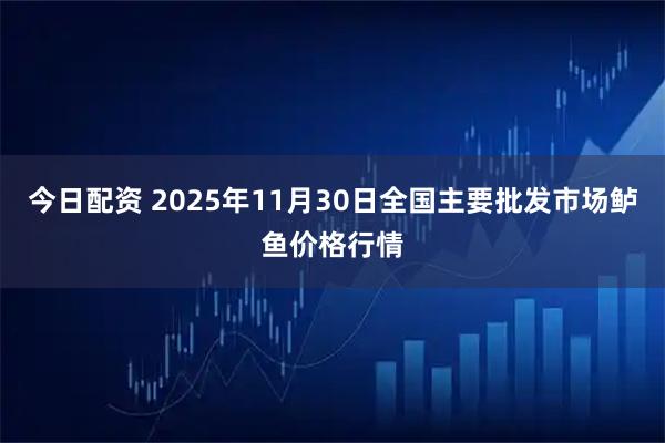 今日配资 2025年11月30日全国主要批发市场鲈鱼价格行情